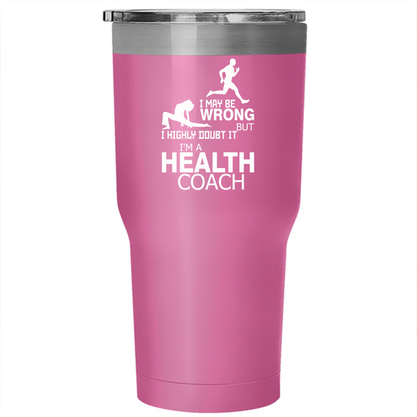 I May Be Wrong Tumbler 30 oz Stainless Steel, I'm A Health Coach Travel Mug