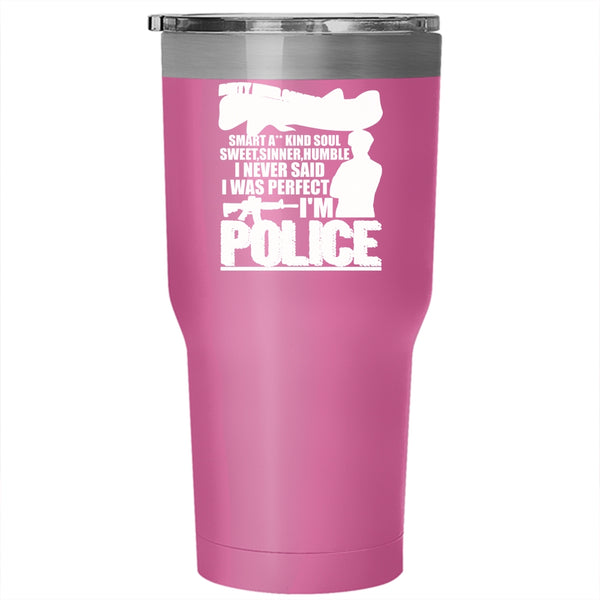 I Never Said I Was Perfect I'm Police Tumbler 30 oz Stainless Steel, Cute Police Travel Mug