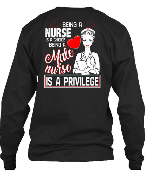 Being A Nurse Is A Choice T Shirt, Being A Male Nurse Is A Privilege T Shirt