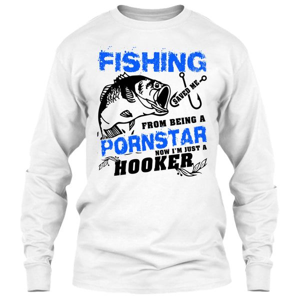 Fishing Save Me From Being A Pornstar T Shirt, Now I'm Just A Hooker T Shirt