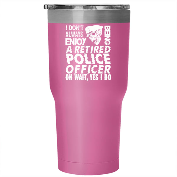 Being A Retired Police Officer Tumbler 30 oz Stainless Steel, Funny Retirement Travel Mug