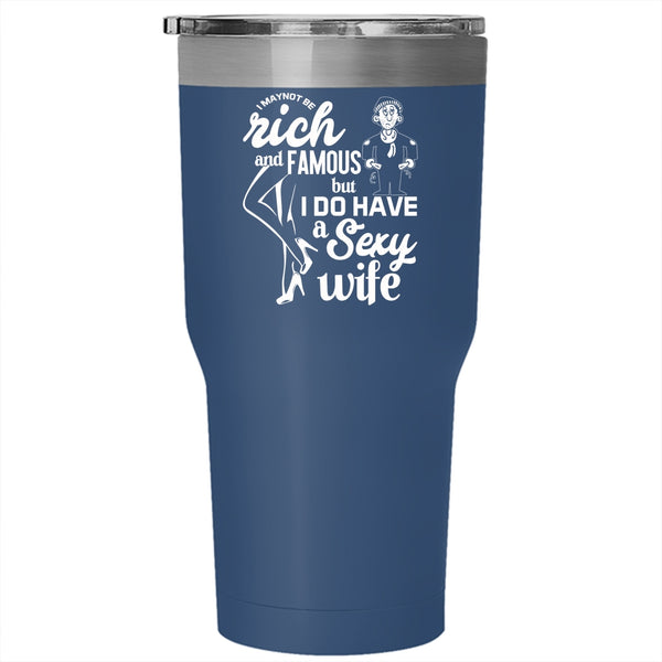 I May Not Be Rich And Famous Tumbler 30 oz Stainless Steel, I Do Have A Wife Travel Mug