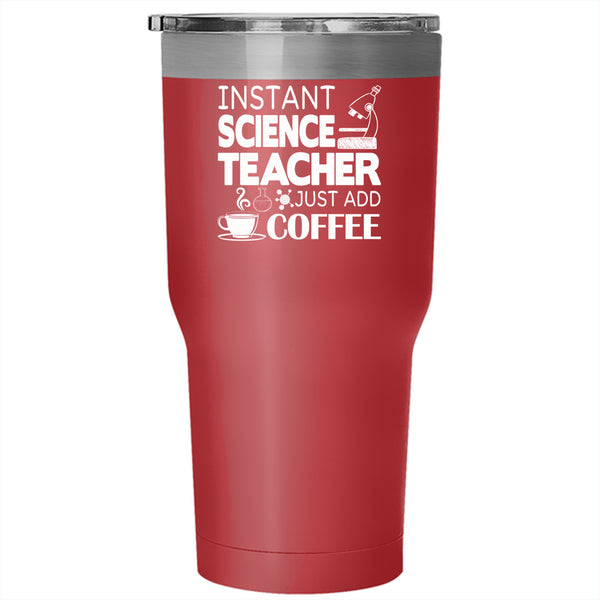 Instant Science Feacher Just Add Coffee Tumbler 30 oz Stainless Steel, Funny Travel Mug