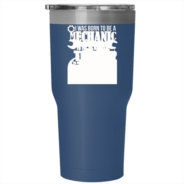 I Was Born To Be A Mechanic Tumbler 30 oz Stainless Steel, My Calling My Passion My Life Travel Mug
