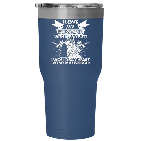 I Love My Husband With All My Butt Tumbler 30 oz Stainless Steel, Cool Wife Travel Mug