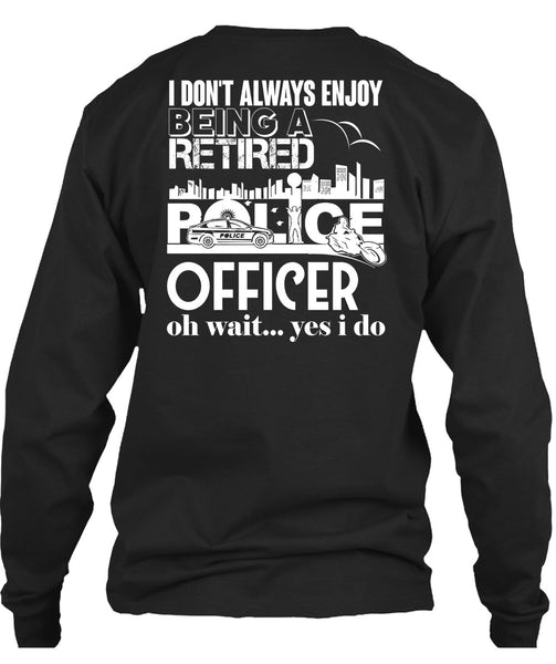 Being A Retired Police Officer T Shirt, I Don't Always Enjoy T Shirt