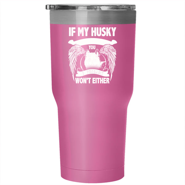 If My Husky Doesn't Like You Tumbler 30 oz Stainless Steel, I Probably Won't Either Travel Mug