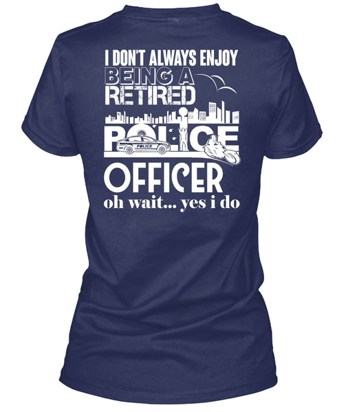 Being A Retired Police Officer T Shirt, I Don't Always Enjoy T Shirt