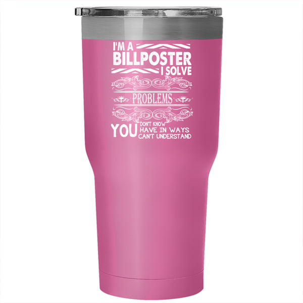 I'm A Billposter Tumbler 30 oz Stainless Steel, I Solve Problems Travel Mug