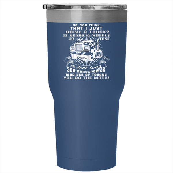 I Just Drive A Truck Tumbler 30 oz Stainless Steel, Cool Gift For Trucker Travel Mug
