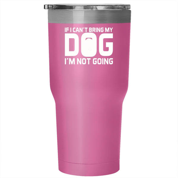 If I Can't Bring My Dog I'm Not Going Tumbler, I Love Dogs Mug