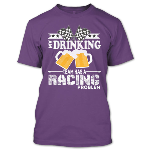 My Drinking Team T Shirt, Has A Racing Problem T Shirt