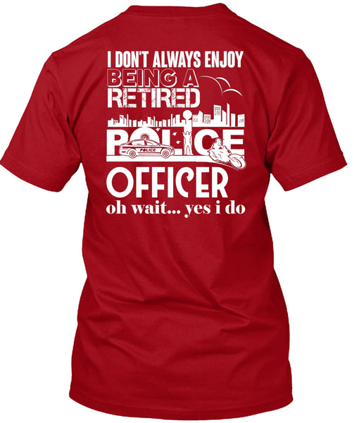 Being A Retired Police Officer T Shirt, I Don't Always Enjoy T Shirt
