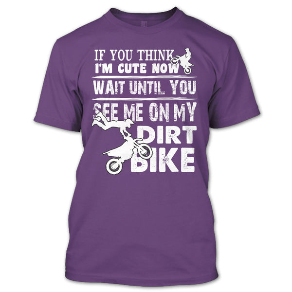 If You Think I'm Cute T Shirt, See Me On My Dirt Bike T Shirt