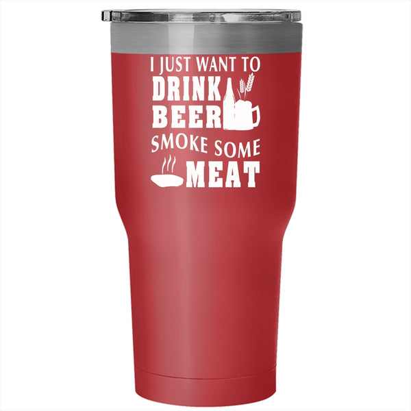 I Just Want To Drink Beer Smoke Some Meat Tumbler 30 oz Stainless Steel, Funny Travel Mug