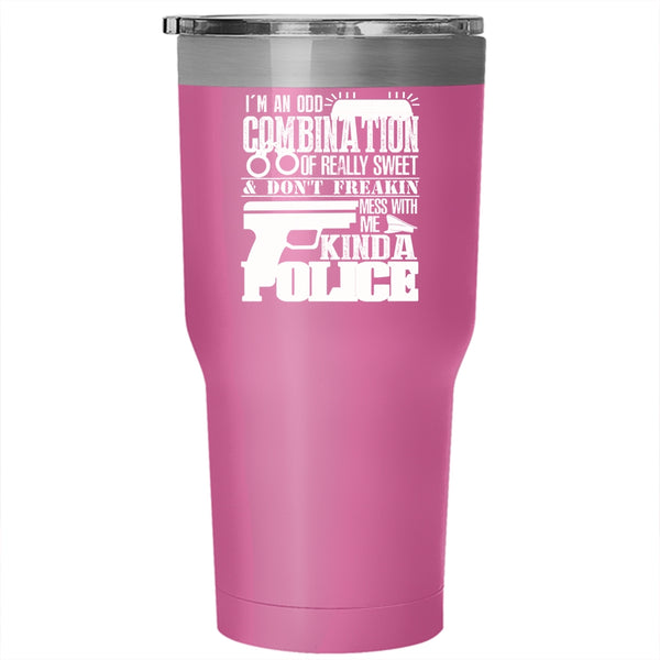 I'm An Odd Combination Of Really Sweet Tumbler 30 oz Stainless Steel, Don't Mess With Me Kinda Police Travel Mug