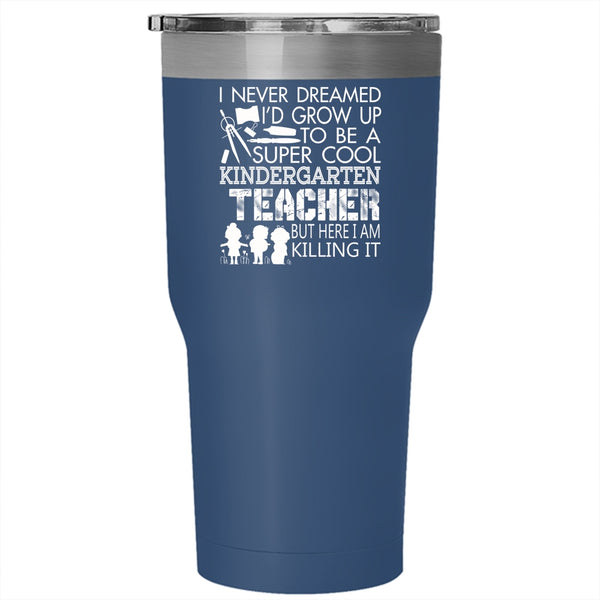 I'd Grow Up To Be A Cool Kindergarten Teacher Tumbler 30 oz Stainless Steel, My Kids Travel Mug