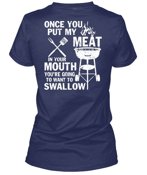 Once You Put My Meat T Shirt, You're Going To Want To Swallow T Shirt