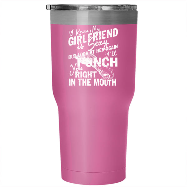 I Know My Girlfriend Is Cute Tumbler 30 oz Stainless Steel, Don't Look At Her Travel Mug