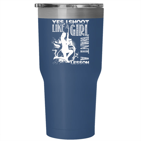 I Shoot Like A Girl Want A Lesson Tumbler 30 oz Stainless Steel, Awesome Girls Travel Mug