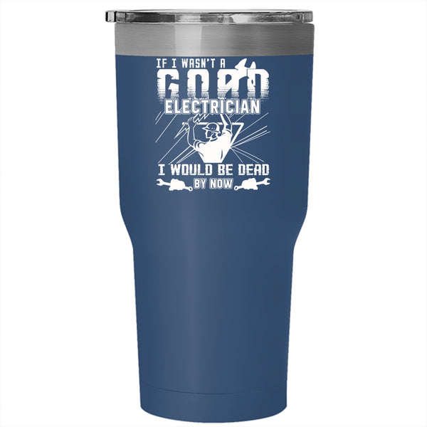 I Wasn't A Good Electrician Tumbler 30 oz Stainless Steel, Best Gift For Electricians Travel Mug