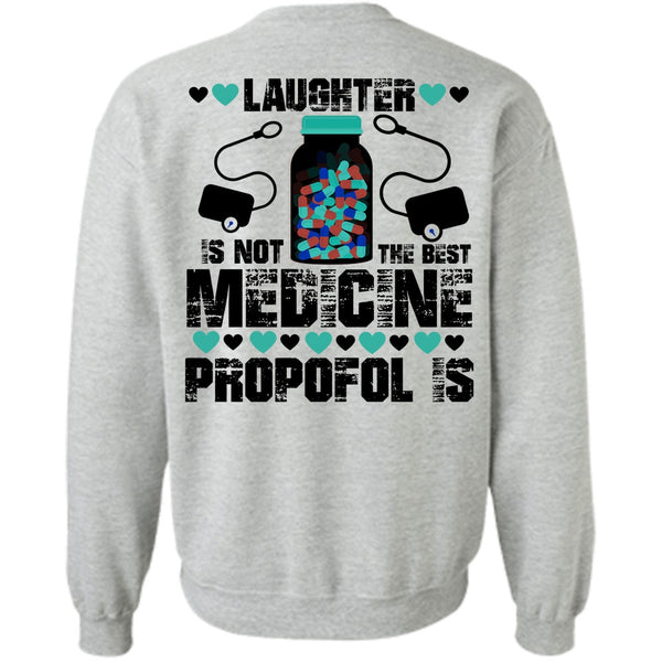 Being A Nursing T Shirt, Laughter Is Not The Best Medicine Propofol Is Sweatshirt
