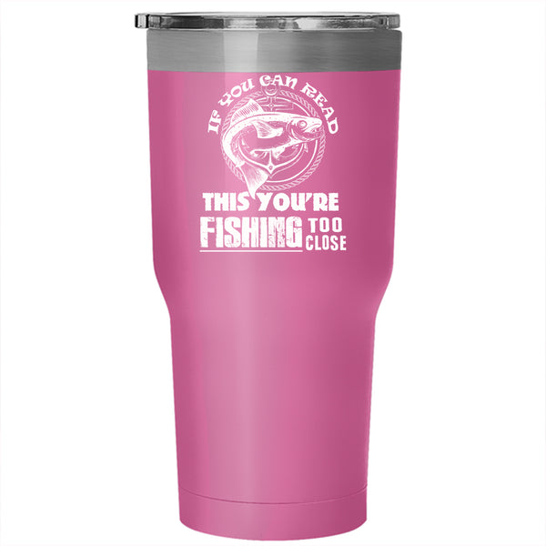If You Can Read This Tumbler 30 oz Stainless Steel, You're Fishing Too Close Travel Mug