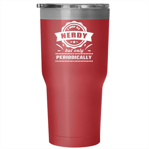 I May Be Nerdy But Only Periodically Tumbler 30 oz Stainless Steel, Cool Travel Mug