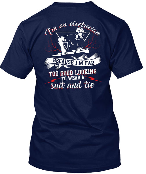 I'm An Electrician T Shirt, I'm Far Too Good Looking T Shirt
