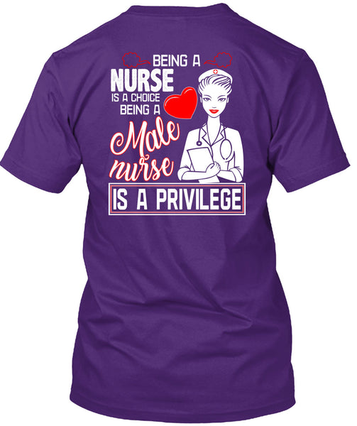 Being A Nurse Is A Choice T Shirt, Being A Male Nurse Is A Privilege T Shirt