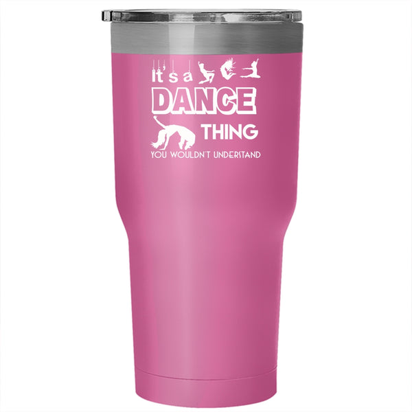 It's A Dance Thing Tumbler 30 oz Stainless Steel, Awesome Dancer Travel Mug