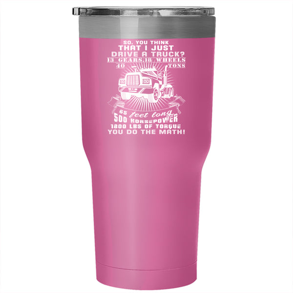I Just Drive A Truck Tumbler 30 oz Stainless Steel, Cool Gift For Trucker Travel Mug