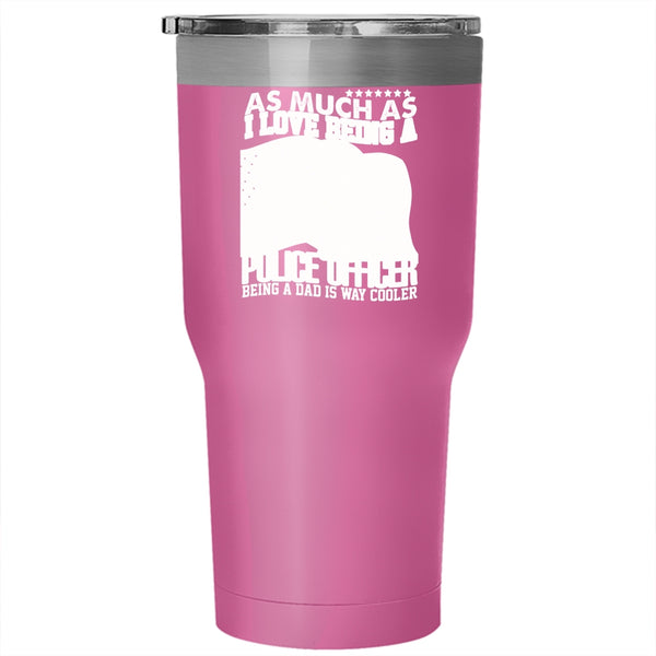 I Love Being A Police Officer Tumbler 30 oz Stainless Steel, Being A Dad Is Way Cooler Travel Mug