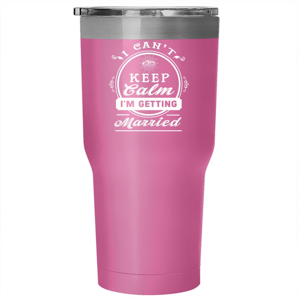 I Can't Keep Calm Tumbler 30 oz Stainless Steel, I'm Getting Married Travel Mug