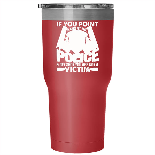 If You Point A Gun At The Police Tumbler 30 oz Stainless Steel, Funny Policeman Travel Mug