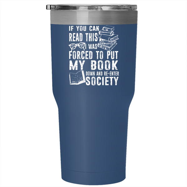 I Was Forced To Put My Book Down Tumbler 30 oz Stainless Steel, Re-enter Society Travel Mug