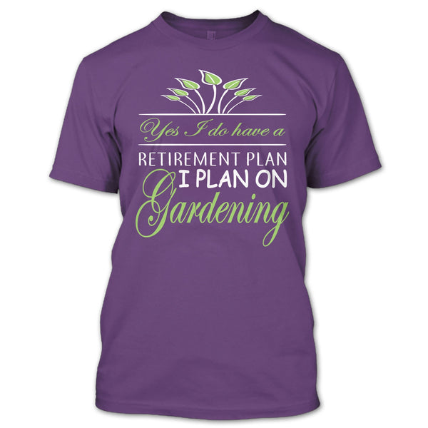 Yes I Do Have A Retirement Plan T Shirt, I Plan On Gardening T Shirt