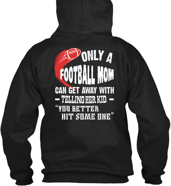 Only A Football Mom Can Get Away T Shirt, You Better Hit Someone T Shirt