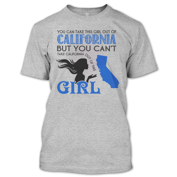 You Can Take This Girl Out Of California T Shirt, You Can't Take California Out Of This Girl T Shirt