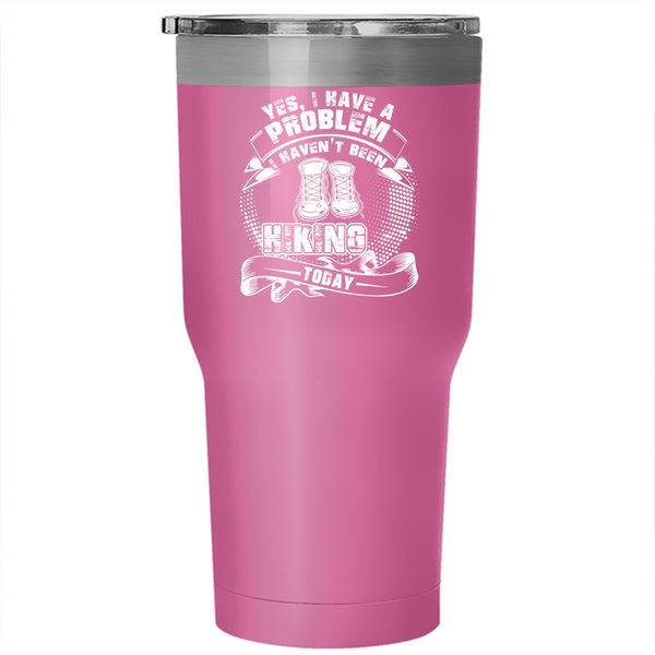 I Have A Problem Tumbler 30 oz Stainless Steel, I Haven't Been Hiking Today Travel Mug