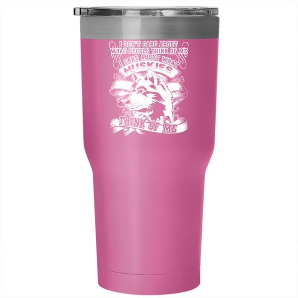 I Care About What Huskies Think Of Me Tumbler 30 oz Stainless Steel, Funny Husky Travel Mug