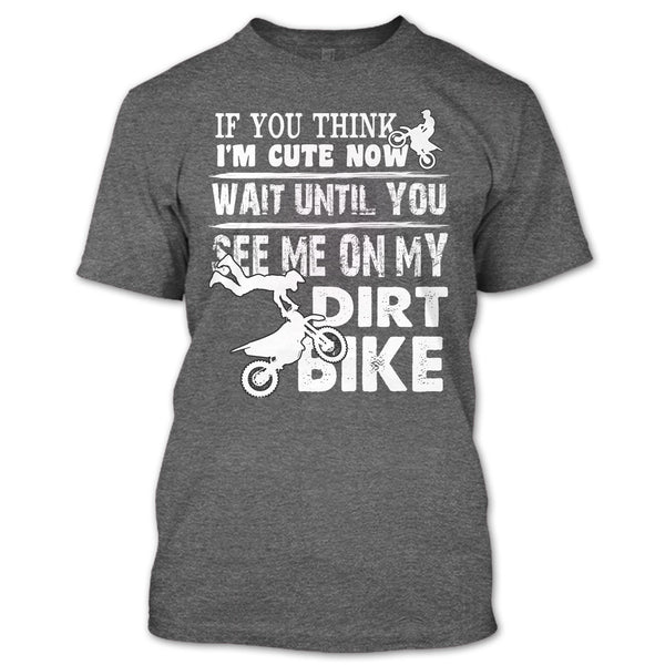 If You Think I'm Cute T Shirt, See Me On My Dirt Bike T Shirt