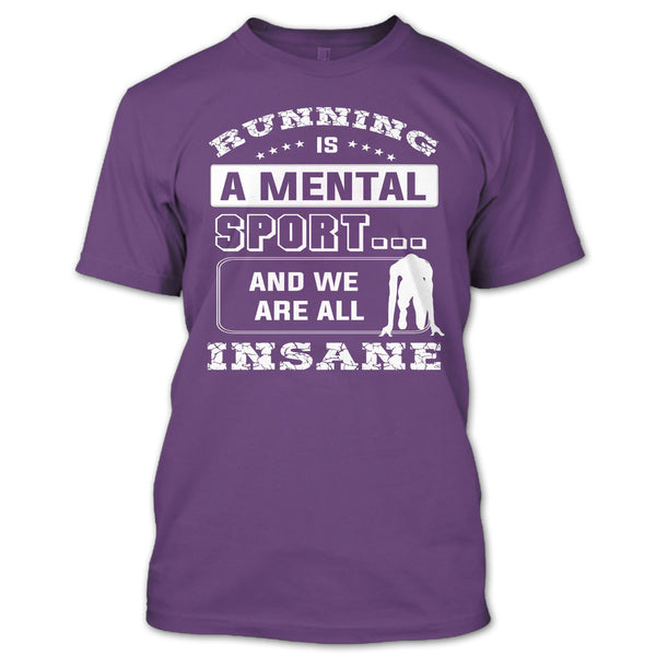 Runing Is A Mental Sport T Shirt, And We Are All Insane T Shirt
