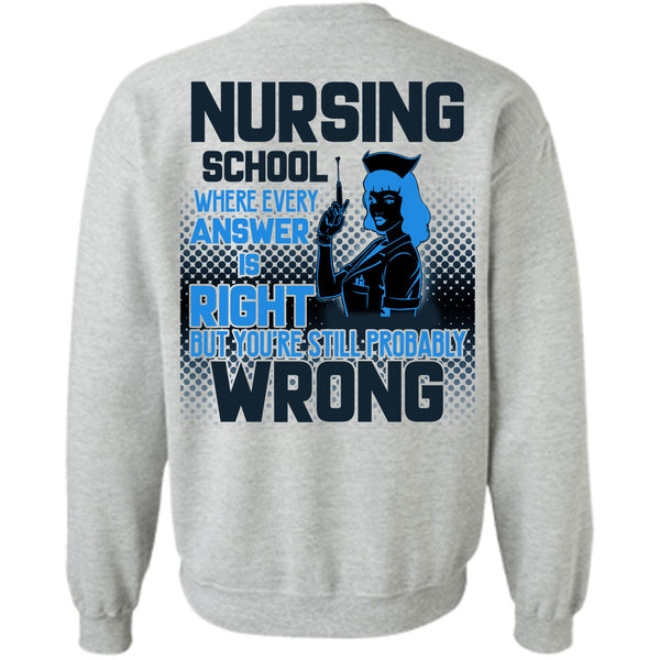 Being A Nurse T Shirt, Nursing School Where Every Answer Is Right Sweatshirt