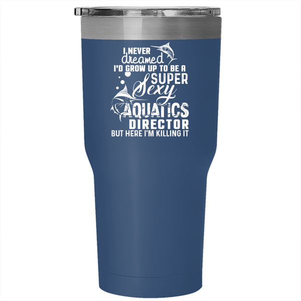 I'd Grow Up To Be An Aquatics Director Tumbler 30 oz Stainless Steel, Cool Director Travel Mug