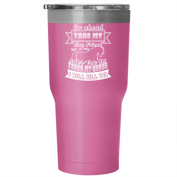 Go Head Take My Boy Friend Tumbler 30 oz Stainless Steel, Don't Touch My Horse Travel Mug