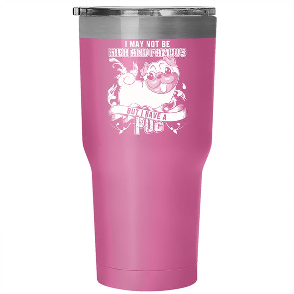 I May Not Be Rich And Famous Tumbler 30 oz Stainless Steel, I Have A Pug Travel Mug