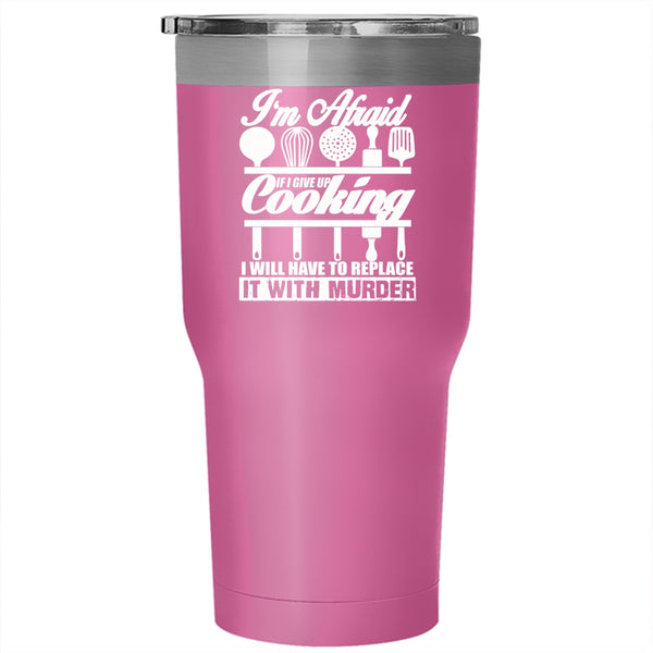 If I Give Up Cooking I Will Have To Replace Tumbler 30 oz Stainless Steel, Funny Cooking Travel Mug