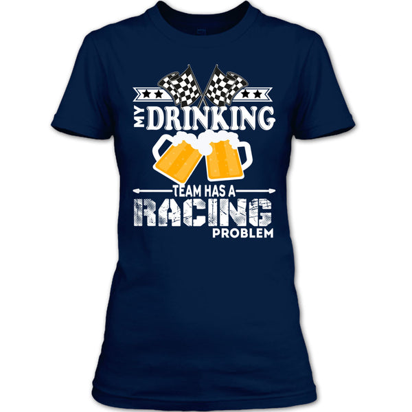 My Drinking Team T Shirt, Has A Racing Problem T Shirt