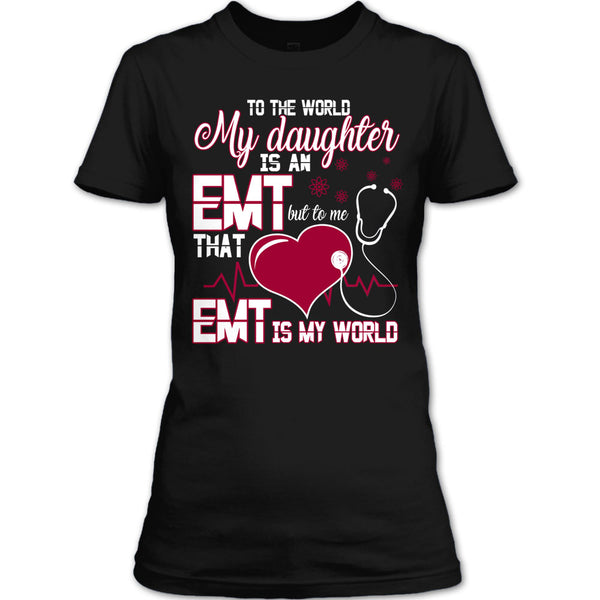 To The World My Daughter Is An EMT T Shirt, Cool EMT T Shirt